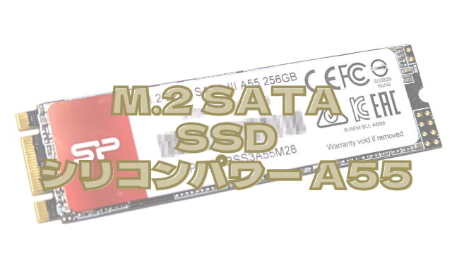 シリコンパワーのエントリーM.2 SSD(SATA)「SP256GBSS3A55M28」レビュー※A55シリーズ