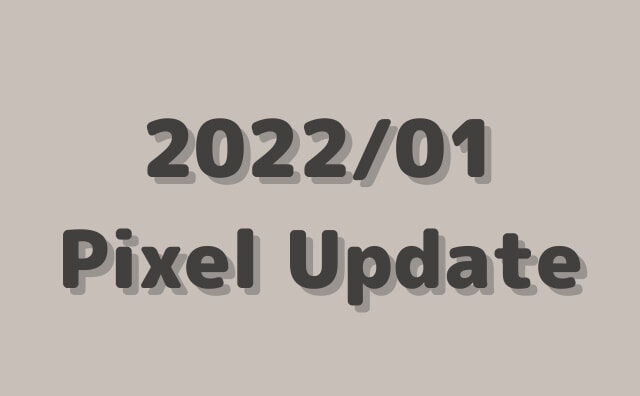 【2022/1月】GooglePixelに月例アップデート配信！SQ1A.220105.002