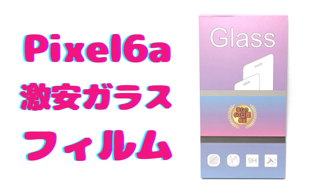 【200円台で2枚！】Pixel6a用の激安ガラスフィルム(ノーブランド)を買ってみた。