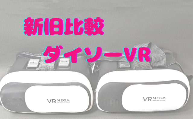 【新旧比較】ダイソーVRゴーグル「2022年」「2019年」モデルの違い