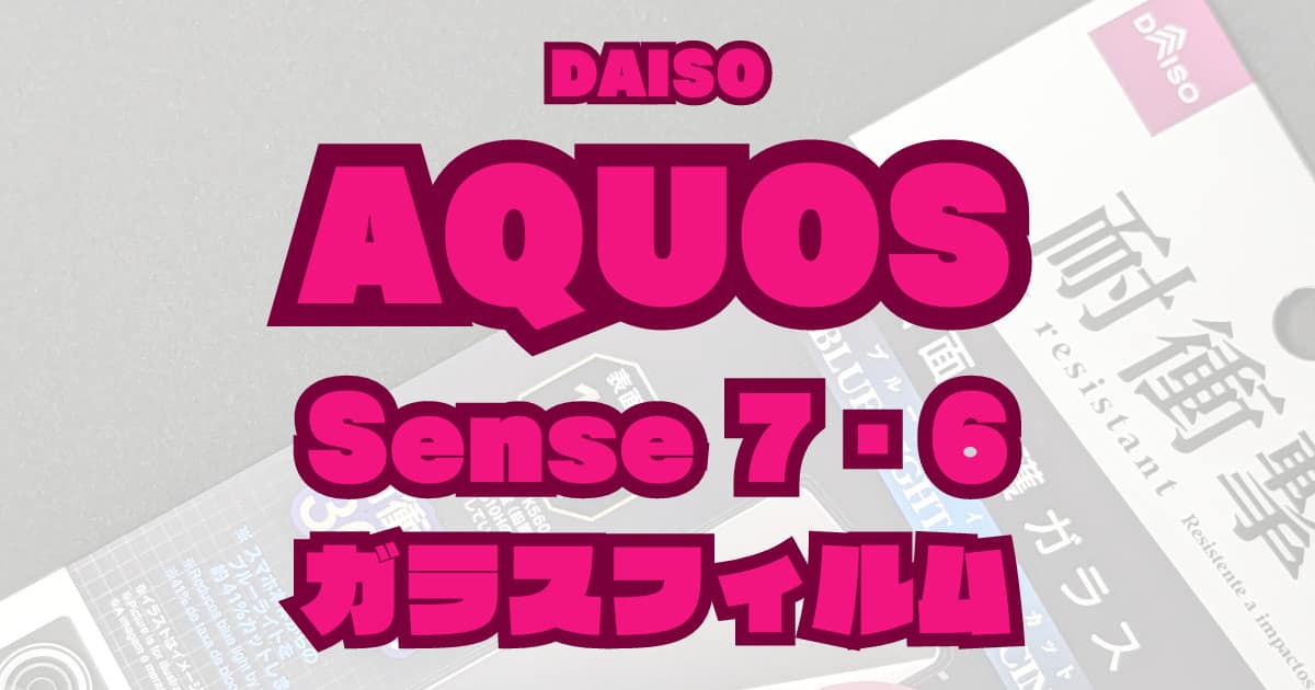 100均ダイソーの「SHARP AQUOS Sense7、6」ガラスフィルムは、使える機種が豊富！高硬度(10H)で安心感も。