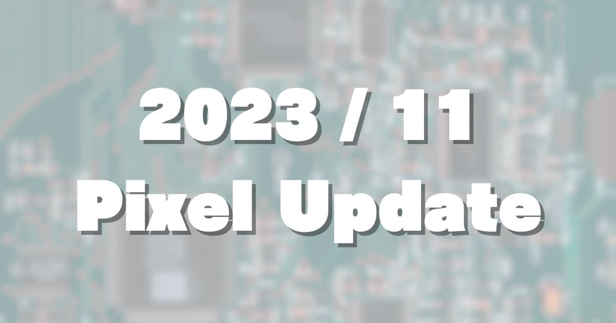 Pixelの2023年11月分アップデートで、何がおきるのか？(UD1A、UP1A.231105.001、3、4)