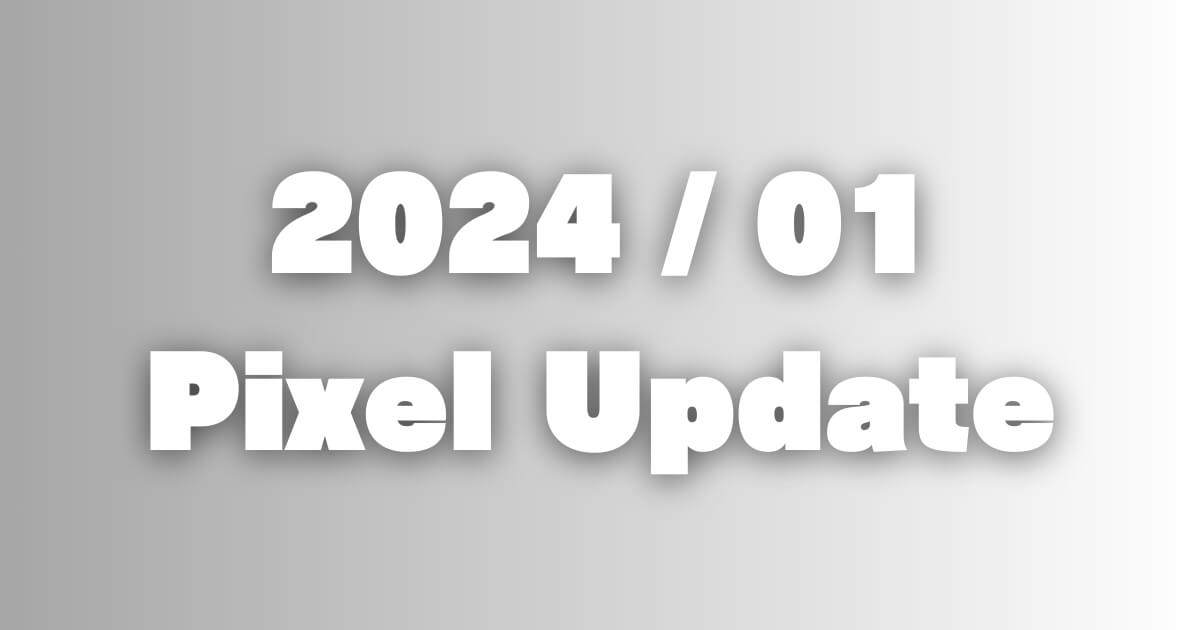 GooglePixelの2024年1月アップデート概要。（UQ1A.240105.002、004）